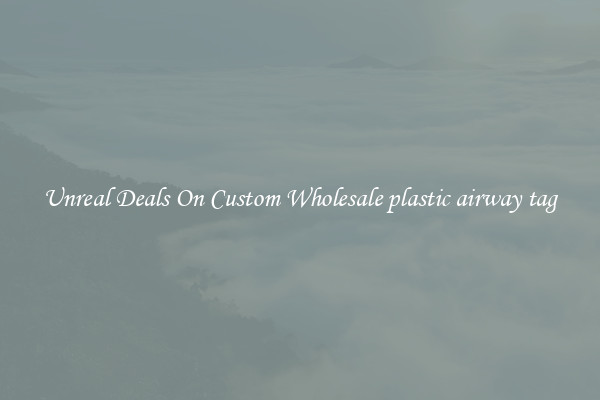 Unreal Deals On Custom Wholesale plastic airway tag