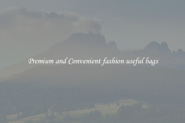 Premium and Convenient fashion useful bags