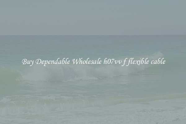 Buy Dependable Wholesale h07vv f flexible cable