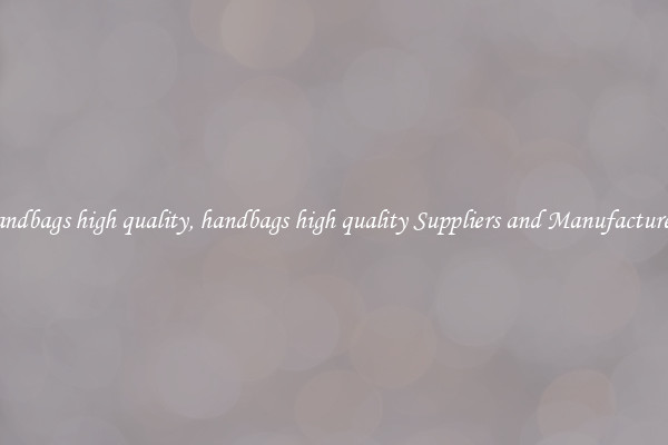 handbags high quality, handbags high quality Suppliers and Manufacturers