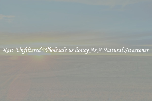 Raw Unfiltered Wholesale us honey As A Natural Sweetener 