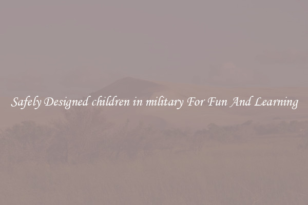 Safely Designed children in military For Fun And Learning