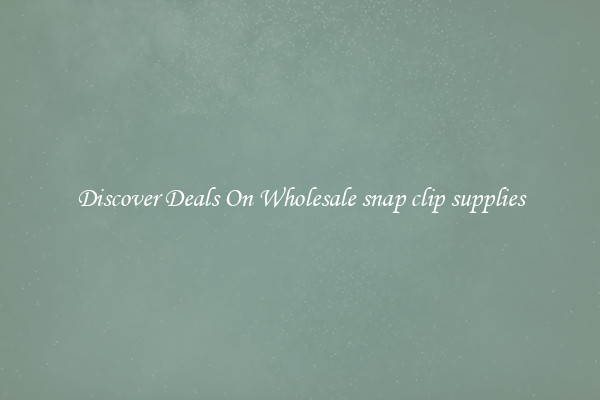 Discover Deals On Wholesale snap clip supplies