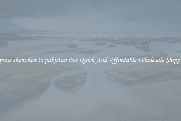 express shenzhen to pakistan For Quick And Affordable Wholesale Shipping