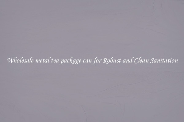 Wholesale metal tea package can for Robust and Clean Sanitation