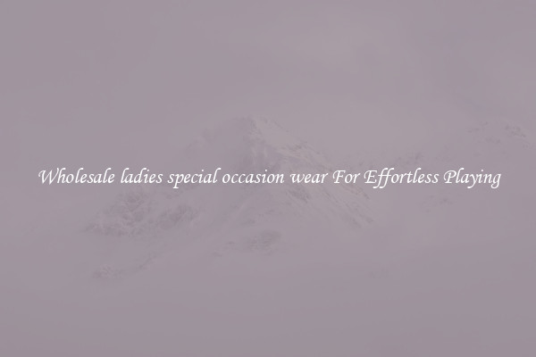 Wholesale ladies special occasion wear For Effortless Playing