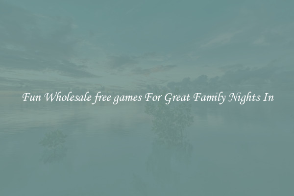 Fun Wholesale free games For Great Family Nights In