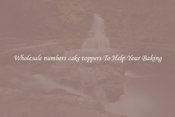 Wholesale numbers cake toppers To Help Your Baking