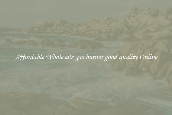 Affordable Wholesale gas burner good quality Online