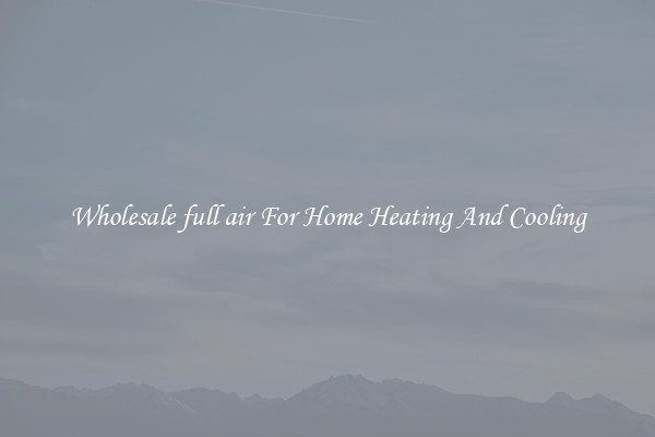 Wholesale full air For Home Heating And Cooling