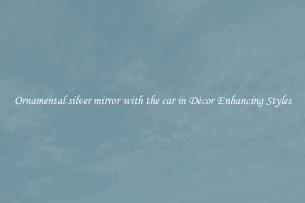 Ornamental silver mirror with the car in Décor Enhancing Styles