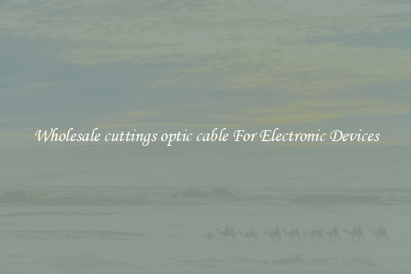 Wholesale cuttings optic cable For Electronic Devices