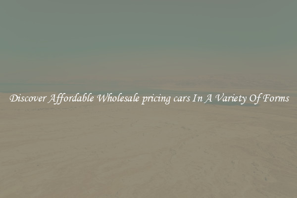 Discover Affordable Wholesale pricing cars In A Variety Of Forms