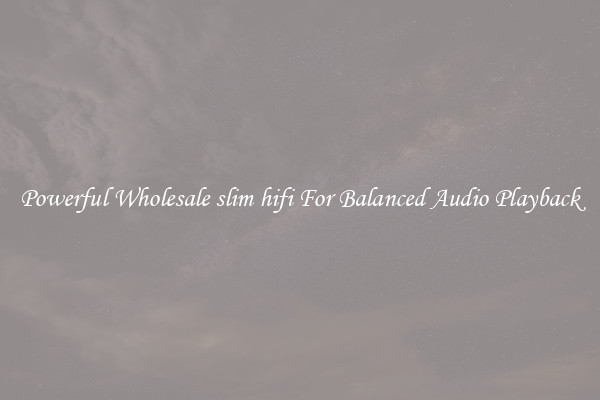 Powerful Wholesale slim hifi For Balanced Audio Playback