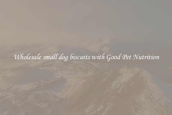 Wholesale small dog biscuits with Good Pet Nutrition