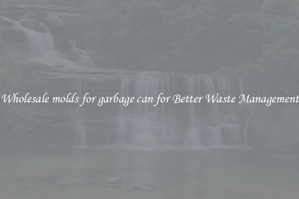 Wholesale molds for garbage can for Better Waste Management