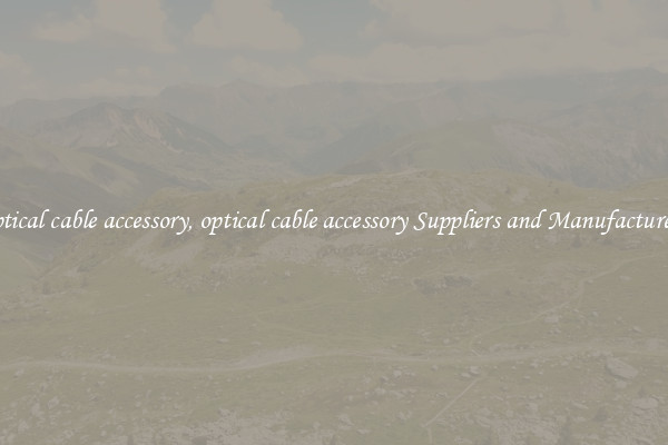 optical cable accessory, optical cable accessory Suppliers and Manufacturers