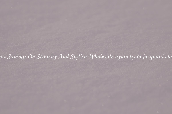 Great Savings On Stretchy And Stylish Wholesale nylon lycra jacquard elastic