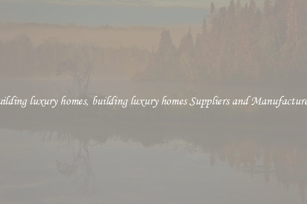 building luxury homes, building luxury homes Suppliers and Manufacturers