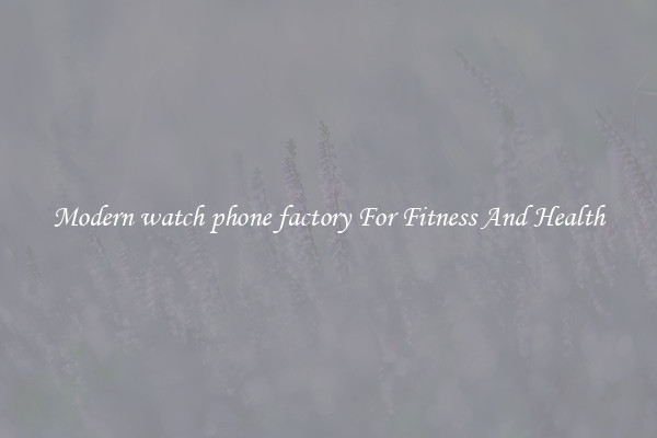Modern watch phone factory For Fitness And Health