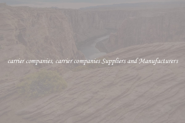 carrier companies, carrier companies Suppliers and Manufacturers