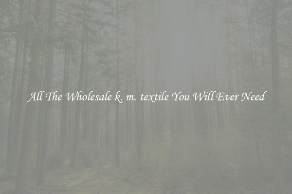 All The Wholesale k. m. textile You Will Ever Need