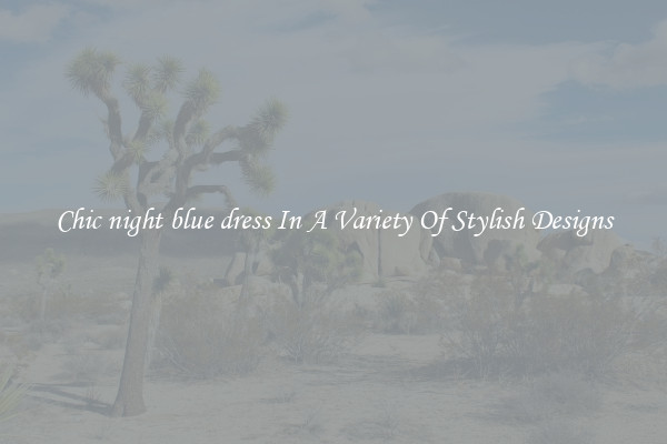 Chic night blue dress In A Variety Of Stylish Designs
