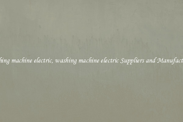washing machine electric, washing machine electric Suppliers and Manufacturers