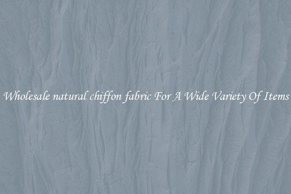 Wholesale natural chiffon fabric For A Wide Variety Of Items