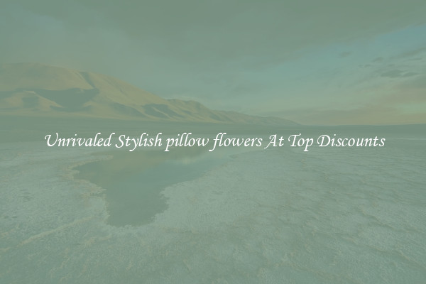 Unrivaled Stylish pillow flowers At Top Discounts