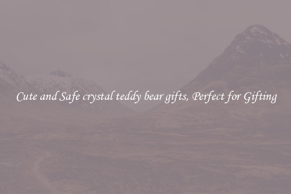 Cute and Safe crystal teddy bear gifts, Perfect for Gifting