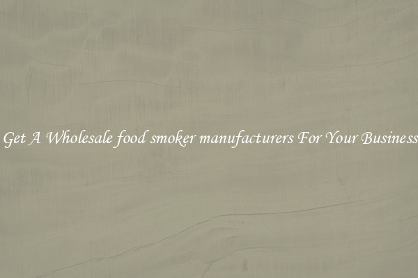 Get A Wholesale food smoker manufacturers For Your Business