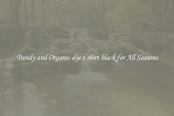 Trendy and Organic dye t shirt black for All Seasons