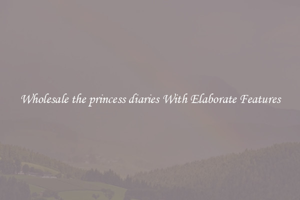 Wholesale the princess diaries With Elaborate Features