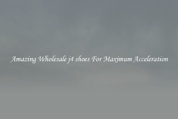Amazing Wholesale j4 shoes For Maximum Acceleration