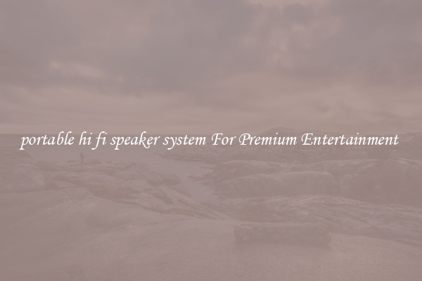 portable hi fi speaker system For Premium Entertainment 