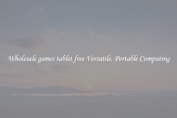 Wholesale games tablet free Versatile, Portable Computing
