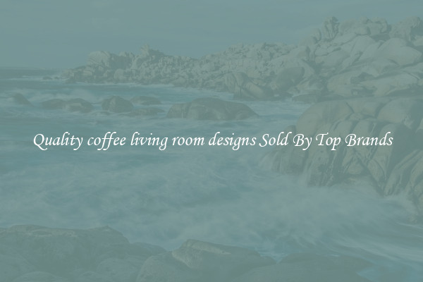 Quality coffee living room designs Sold By Top Brands