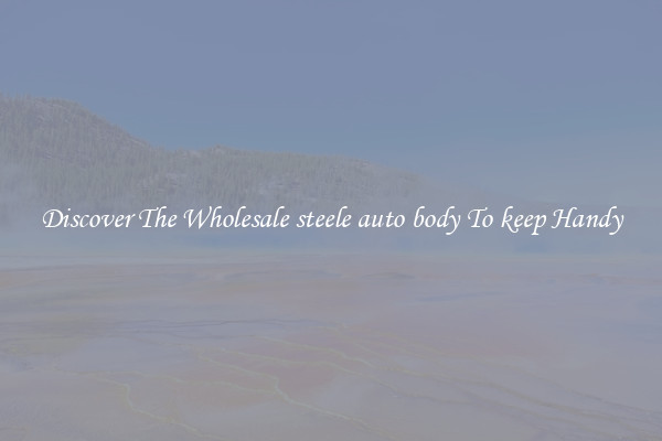 Discover The Wholesale steele auto body To keep Handy