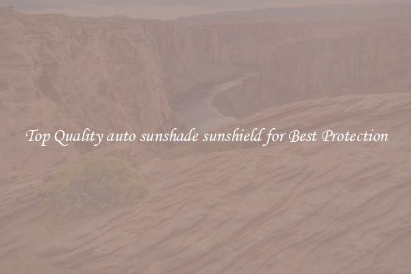 Top Quality auto sunshade sunshield for Best Protection
