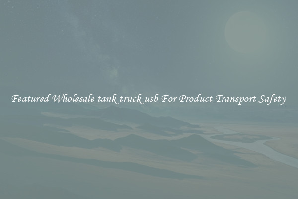 Featured Wholesale tank truck usb For Product Transport Safety 