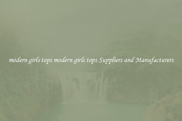 modern girls tops modern girls tops Suppliers and Manufacturers