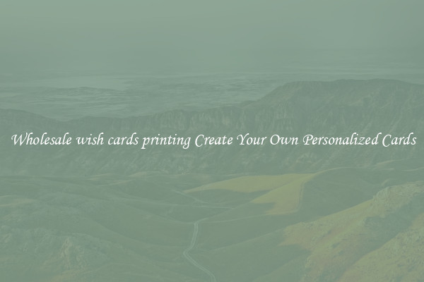 Wholesale wish cards printing Create Your Own Personalized Cards