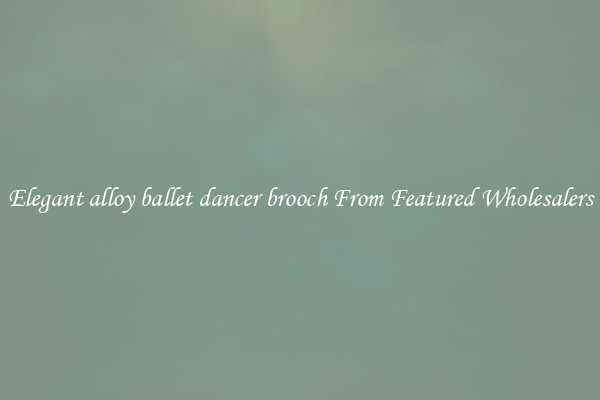 Elegant alloy ballet dancer brooch From Featured Wholesalers