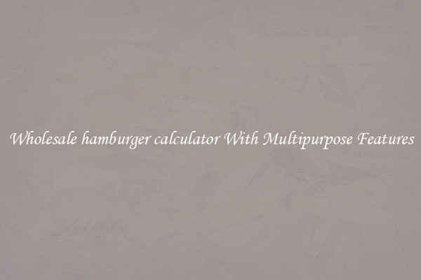 Wholesale hamburger calculator With Multipurpose Features