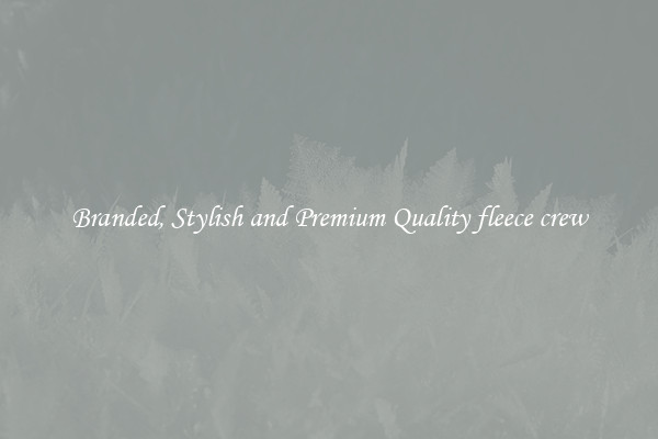 Branded, Stylish and Premium Quality fleece crew