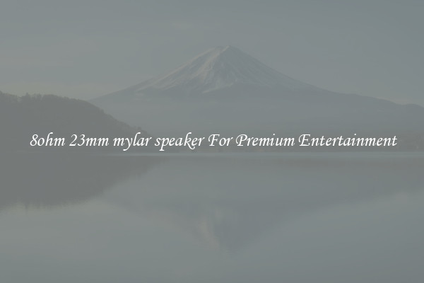8ohm 23mm mylar speaker For Premium Entertainment