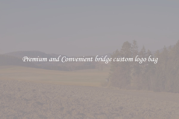 Premium and Convenient bridge custom logo bag