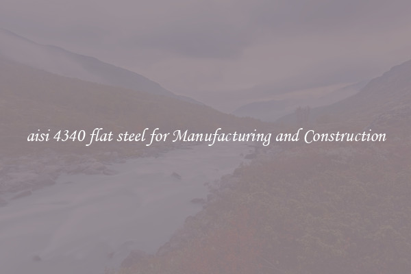 aisi 4340 flat steel for Manufacturing and Construction