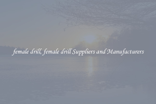 female drill, female drill Suppliers and Manufacturers